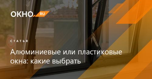 Сравнение пластиковых и алюминиевых окон. Алюминиевые или пластиковые окна: какие выбрать 01